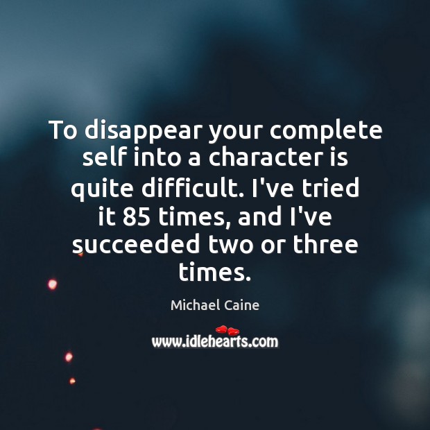 To disappear your complete self into a character is quite difficult. I’ve Character Quotes Image