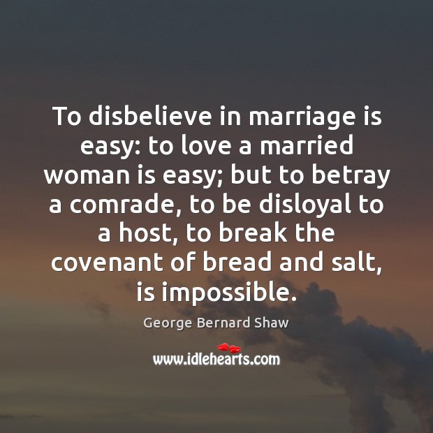 To disbelieve in marriage is easy: to love a married woman is George Bernard Shaw Picture Quote
