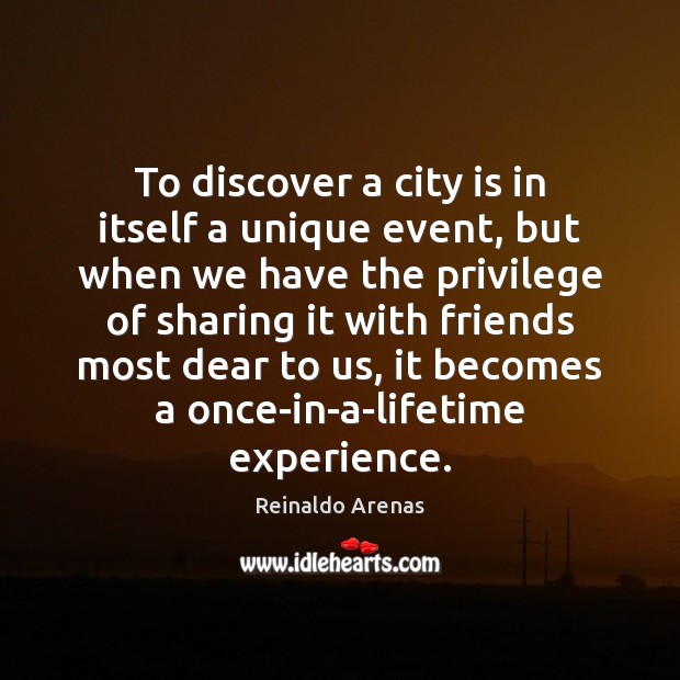To discover a city is in itself a unique event, but when Reinaldo Arenas Picture Quote
