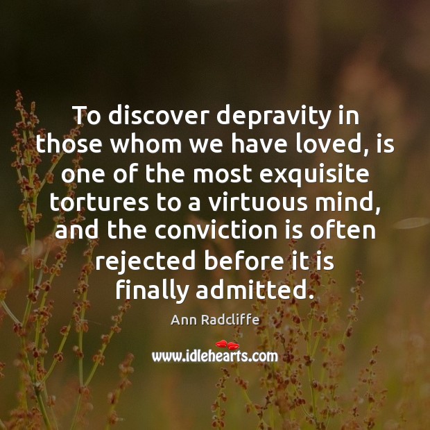 To discover depravity in those whom we have loved, is one of Ann Radcliffe Picture Quote