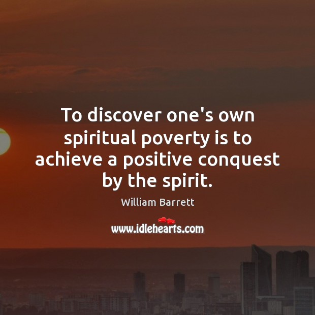 To discover one’s own spiritual poverty is to achieve a positive conquest by the spirit. Image