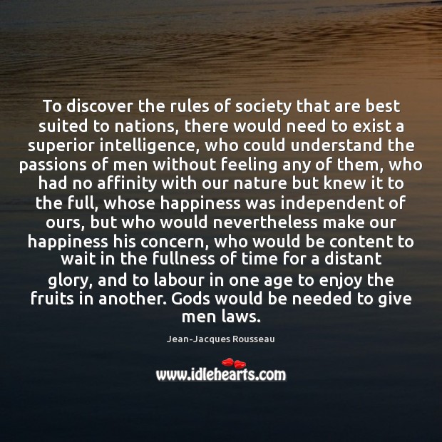 To discover the rules of society that are best suited to nations, Jean-Jacques Rousseau Picture Quote