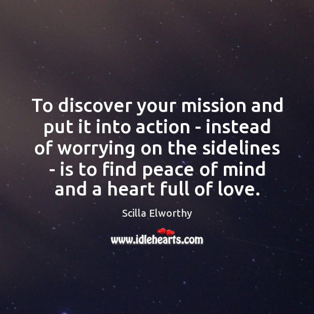 To discover your mission and put it into action – instead of Scilla Elworthy Picture Quote