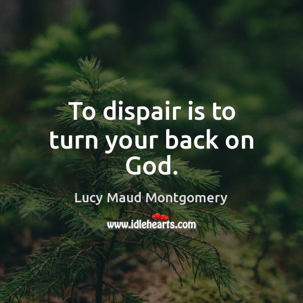 To dispair is to turn your back on God. Lucy Maud Montgomery Picture Quote