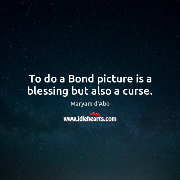 To do a Bond picture is a blessing but also a curse. Maryam d’Abo Picture Quote