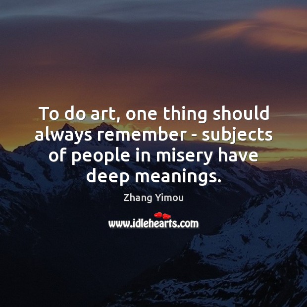 To do art, one thing should always remember – subjects of people Zhang Yimou Picture Quote
