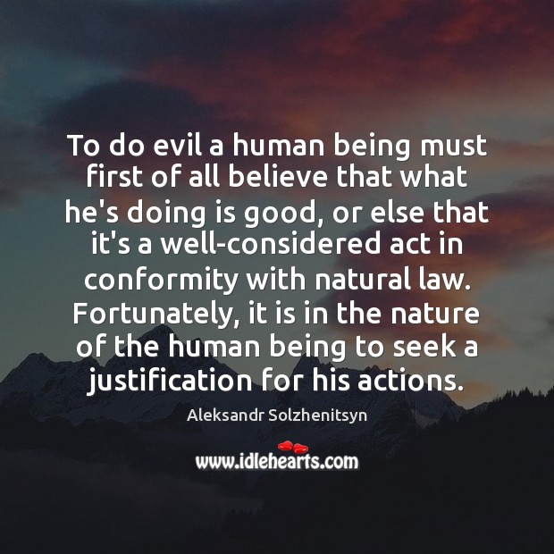 To do evil a human being must first of all believe that Image