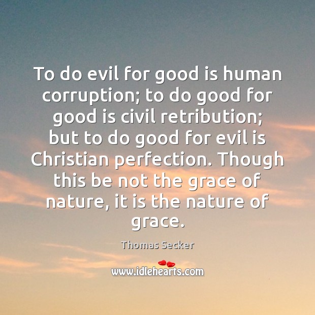 To do evil for good is human corruption; to do good for Thomas Secker Picture Quote