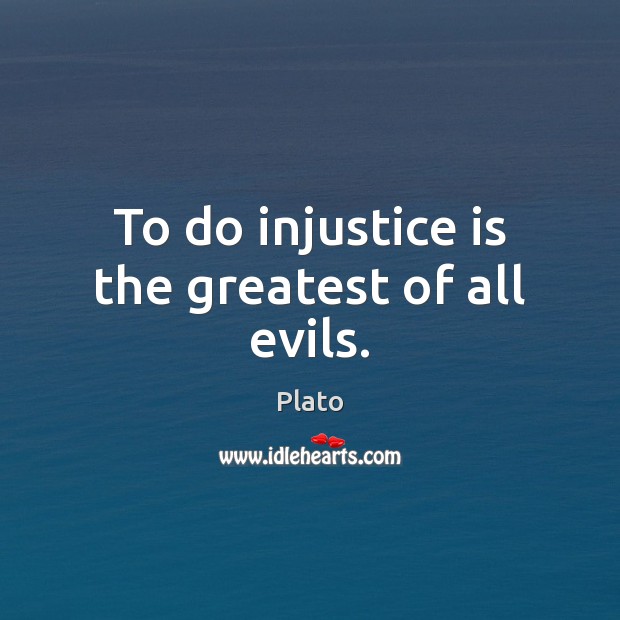 To do injustice is the greatest of all evils. Image
