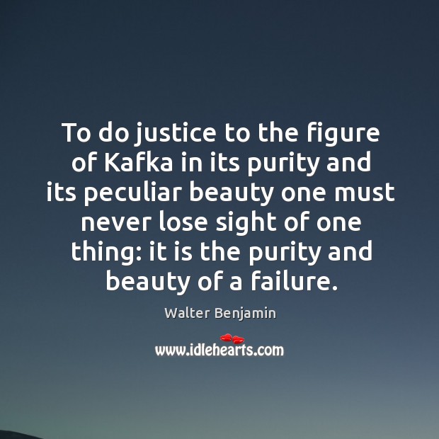 To do justice to the figure of Kafka in its purity and Walter Benjamin Picture Quote