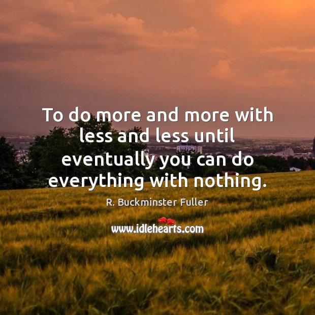 To do more and more with less and less until eventually you R. Buckminster Fuller Picture Quote