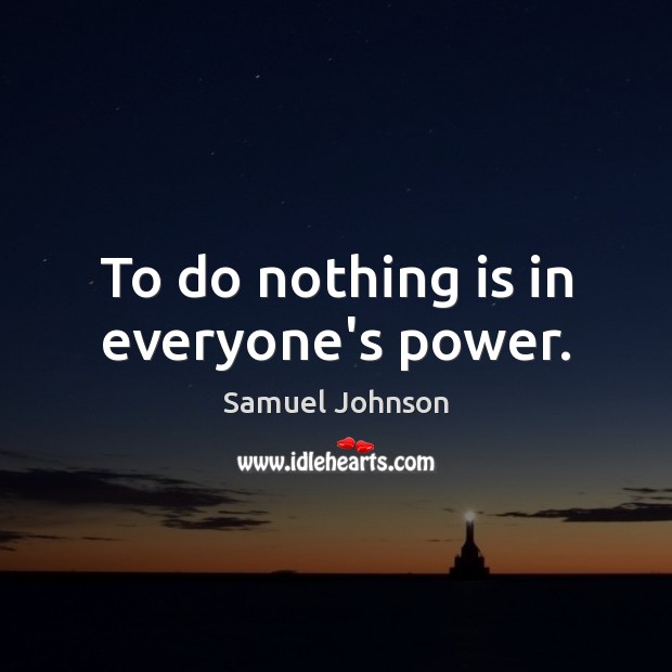 To do nothing is in everyone’s power. Image