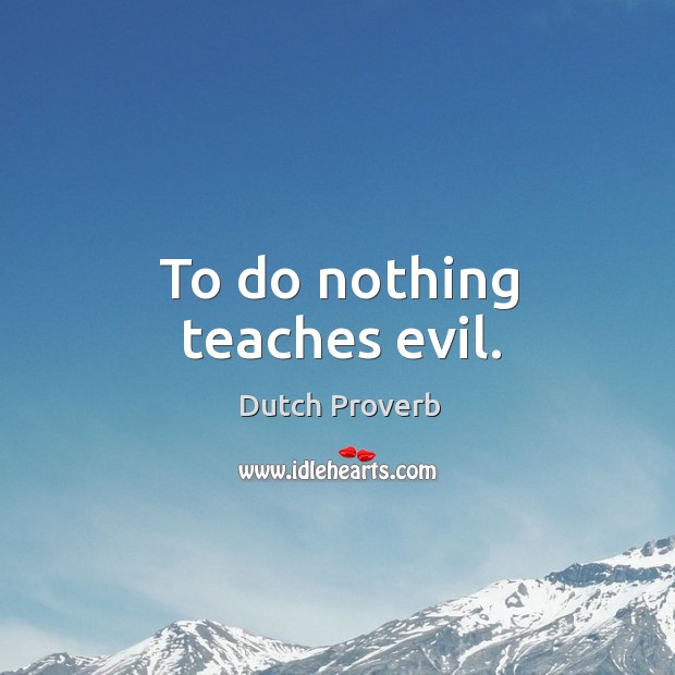 To do nothing teaches evil. Dutch Proverbs Image