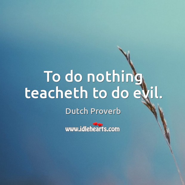 To do nothing teacheth to do evil. Dutch Proverbs Image