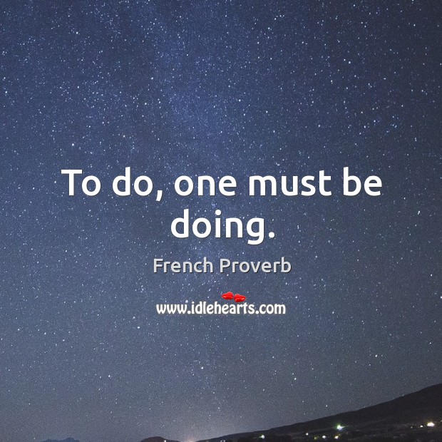 To do, one must be doing. French Proverbs Image