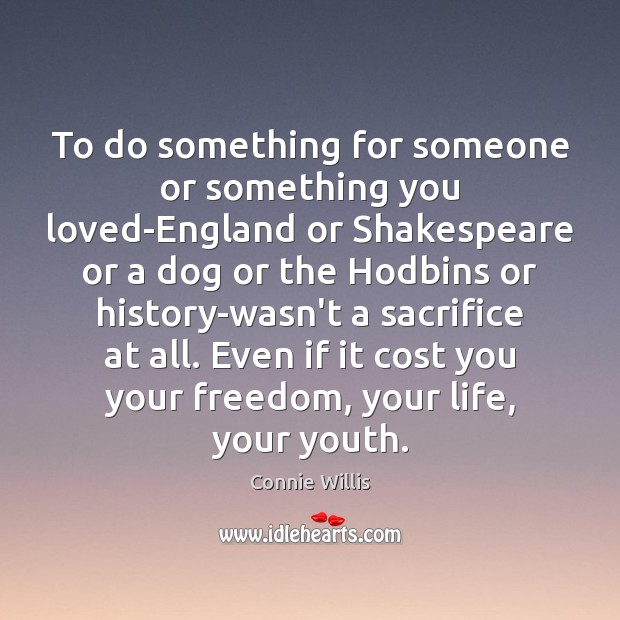 To do something for someone or something you loved-England or Shakespeare or Image