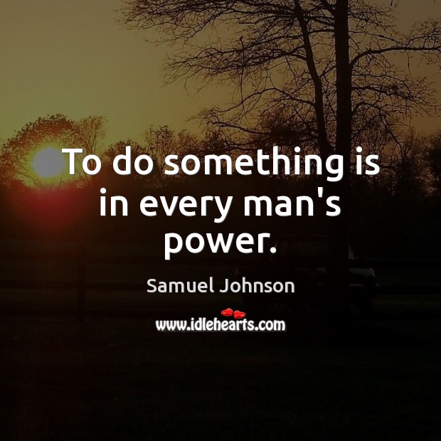 To do something is in every man’s power. Image