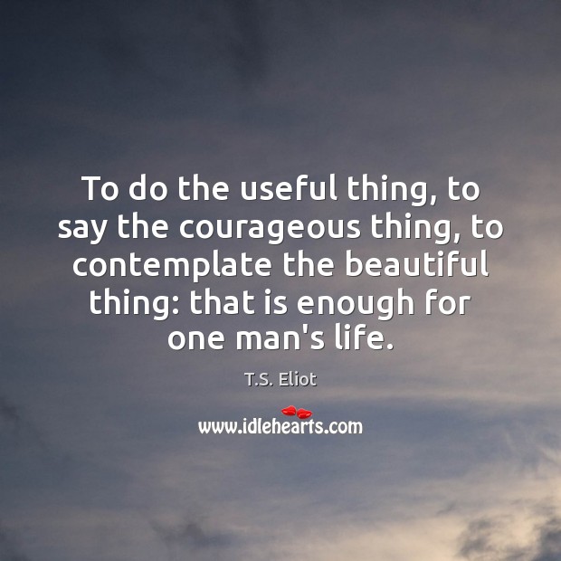 To do the useful thing, to say the courageous thing, to contemplate Image