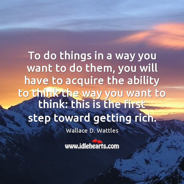 To do things in a way you want to do them, you Wallace D. Wattles Picture Quote