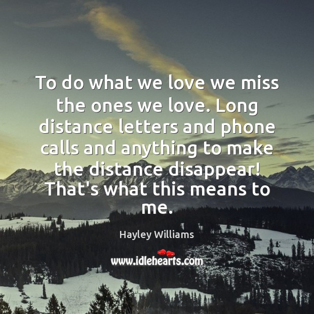 To do what we love we miss the ones we love. Long Hayley Williams Picture Quote