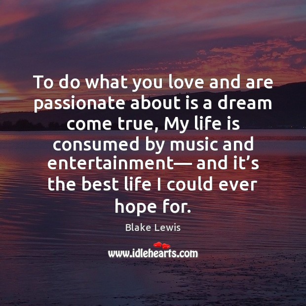 To do what you love and are passionate about is a dream Image