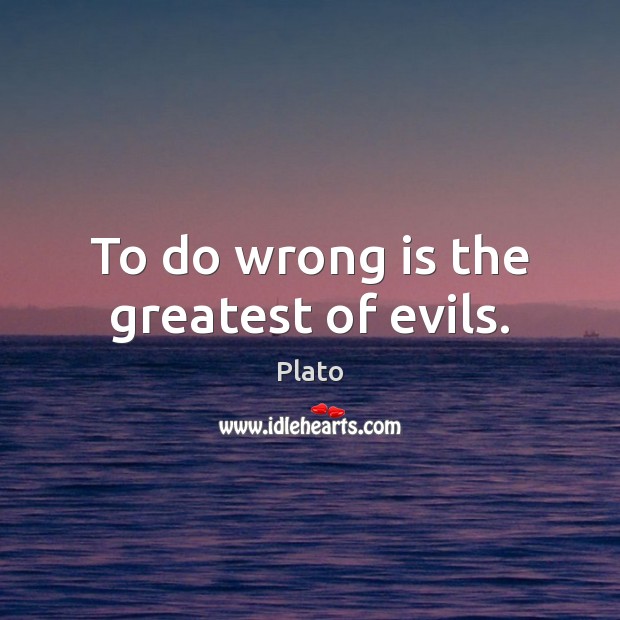 To do wrong is the greatest of evils. Plato Picture Quote
