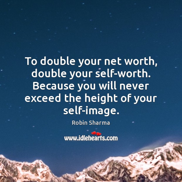 To double your net worth, double your self-worth. Because you will never Robin Sharma Picture Quote