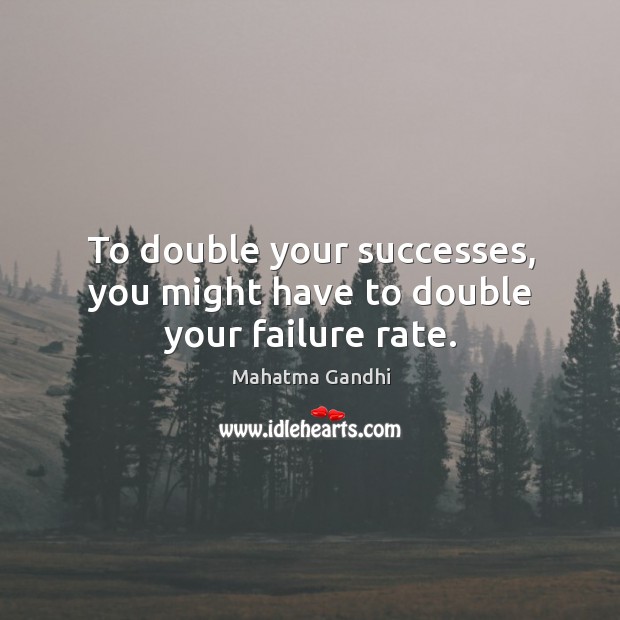 To double your successes, you might have to double your failure rate. Image
