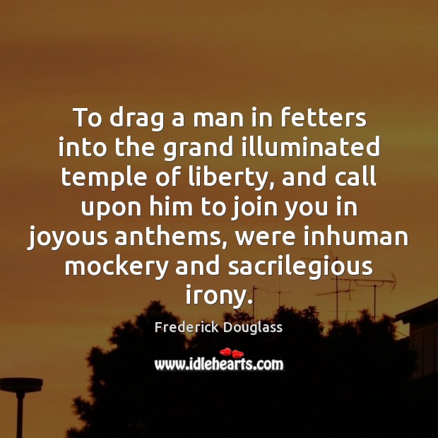 To drag a man in fetters into the grand illuminated temple of Frederick Douglass Picture Quote