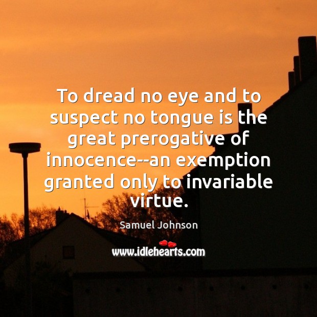 To dread no eye and to suspect no tongue is the great Samuel Johnson Picture Quote