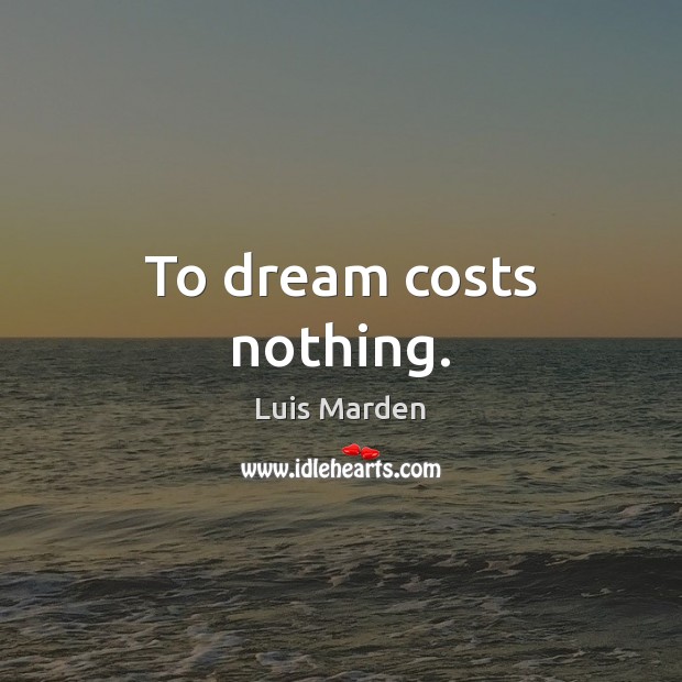 To dream costs nothing. Luis Marden Picture Quote