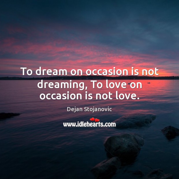 To dream on occasion is not dreaming, To love on occasion is not love. Dreaming Quotes Image