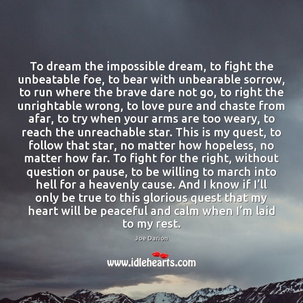 To dream the impossible dream, to fight the unbeatable foe, to bear Joe Darion Picture Quote