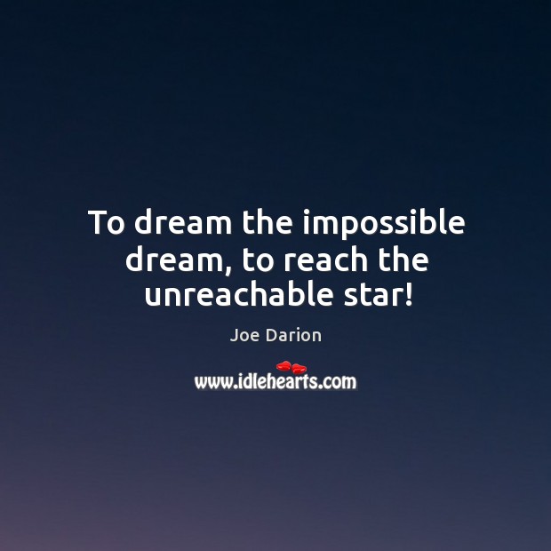 To dream the impossible dream, to reach the unreachable star! Image