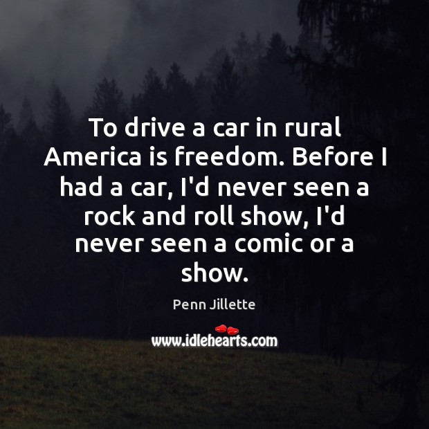 To drive a car in rural America is freedom. Before I had Penn Jillette Picture Quote