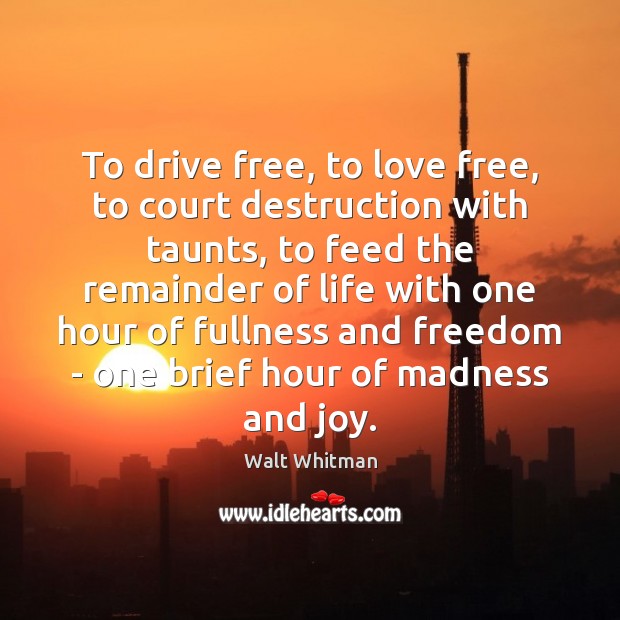 To drive free, to love free, to court destruction with taunts, to Walt Whitman Picture Quote