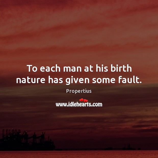 To each man at his birth nature has given some fault. 
