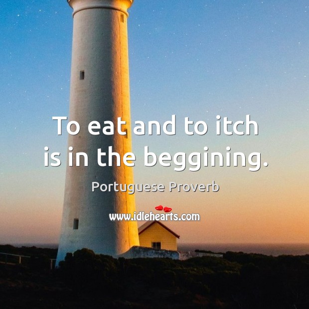 To eat and to itch is in the beggining. Portuguese Proverbs Image