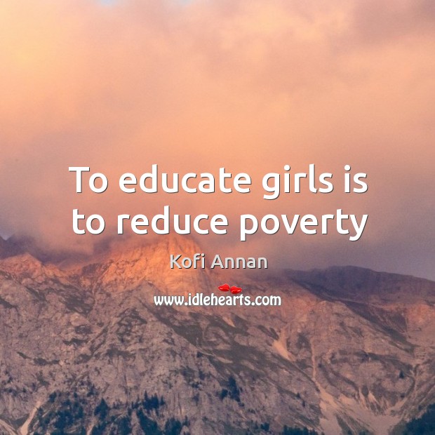 To educate girls is to reduce poverty Kofi Annan Picture Quote