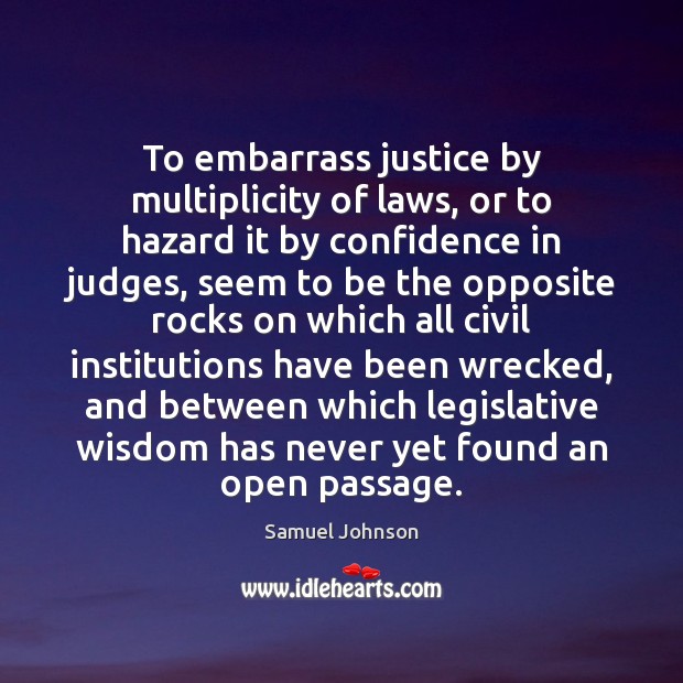 To embarrass justice by multiplicity of laws, or to hazard it by Samuel Johnson Picture Quote