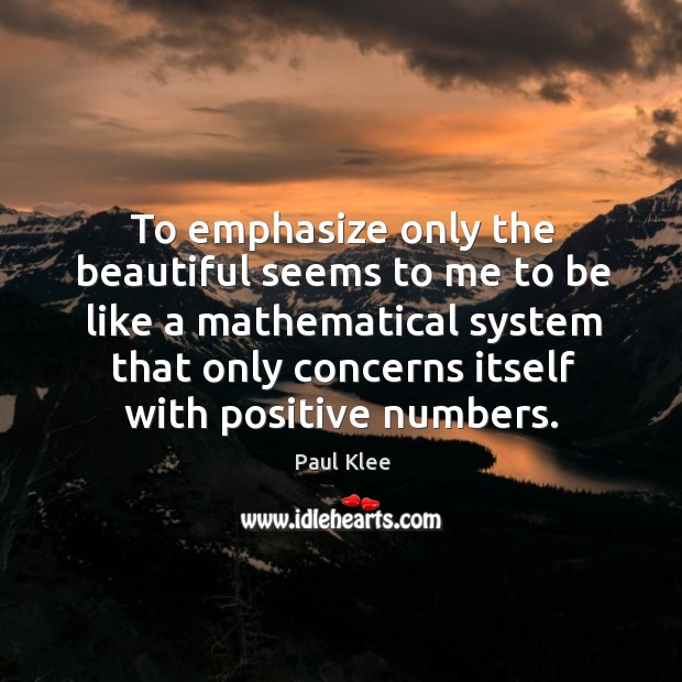 To emphasize only the beautiful seems to me to be like a mathematical system that only Paul Klee Picture Quote