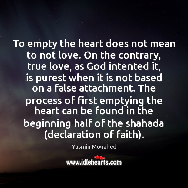 To empty the heart does not mean to not love. On the Yasmin Mogahed Picture Quote