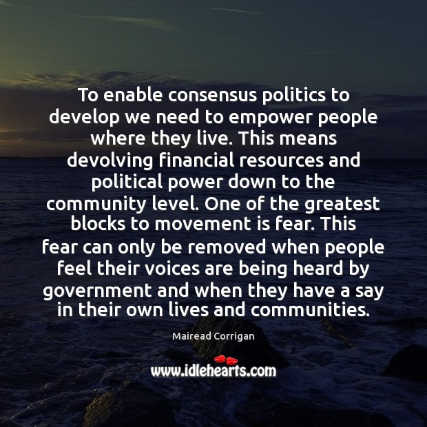 To enable consensus politics to develop we need to empower people where Politics Quotes Image
