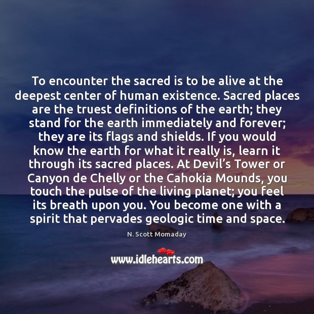 To encounter the sacred is to be alive at the deepest center Image