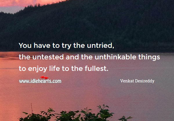 Try the untried, the untested and the unthinkable Venkat Desireddy Picture Quote