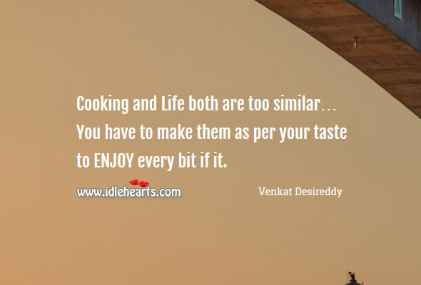 Cooking and life both are too similar Venkat Desireddy Picture Quote
