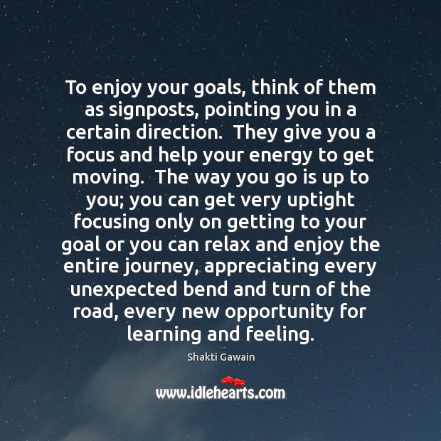 To enjoy your goals, think of them as signposts, pointing you in Shakti Gawain Picture Quote