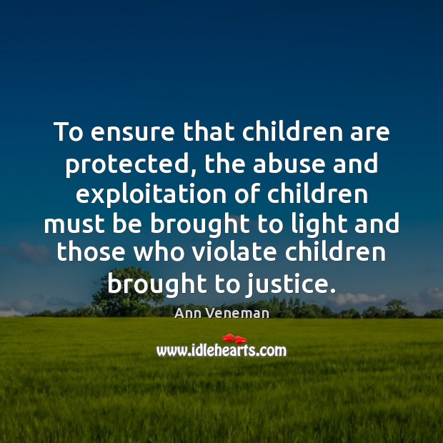 To ensure that children are protected, the abuse and exploitation of children Ann Veneman Picture Quote