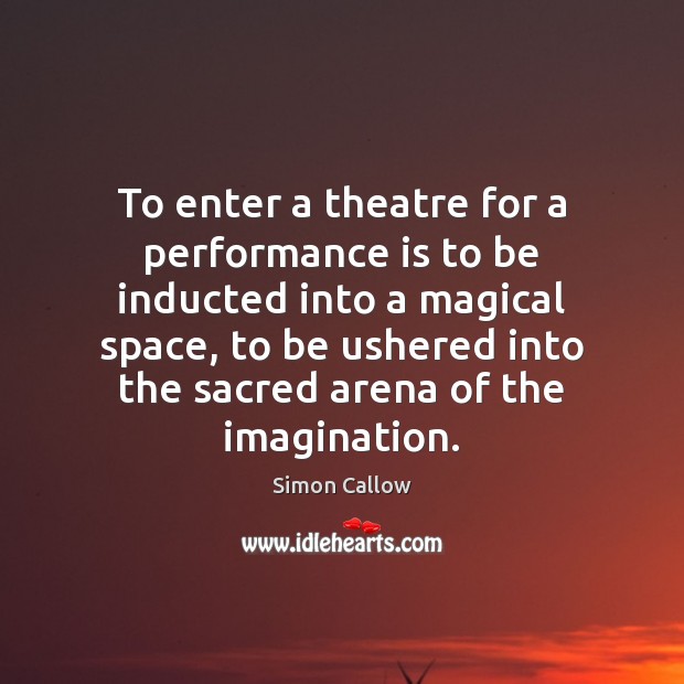 To enter a theatre for a performance is to be inducted into Performance Quotes Image