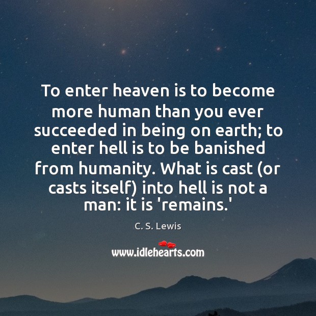 To enter heaven is to become more human than you ever succeeded C. S. Lewis Picture Quote